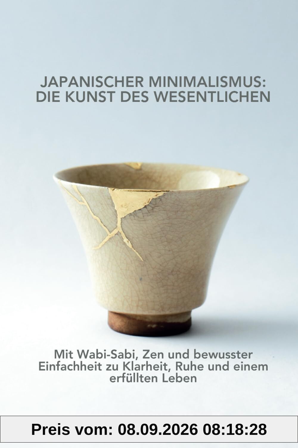 Japanischer Minimalismus: Die Kunst des Wesentlichen: Mit Wabi-Sabi, Zen und bewusster Einfachheit zu Klarheit, Ruhe und einem erfüllten Leben
