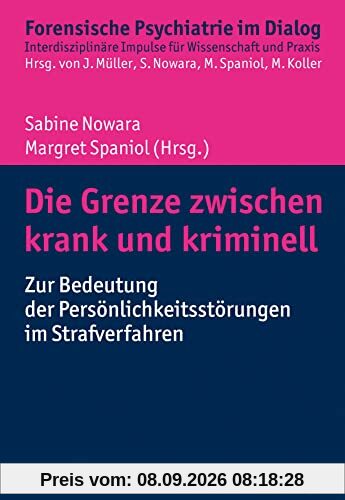 Die Grenze zwischen krank und kriminell: Zur Bedeutung der Persönlichkeitsstörungen im Strafverfahren (Forensische Psychiatrie im Dialog: Interdisziplinäre Impulse für Wissenschaft und Praxis)