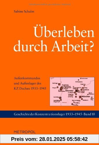 Überleben durch Arbeit? Außenkommandos und Außenlager des KZ Dachau 1933-1945