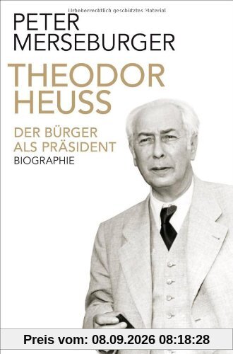 Theodor Heuss: Der Bürger als Präsident. Biographie