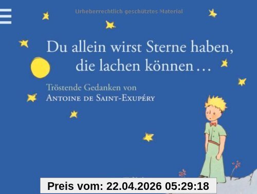 Du allein wirst Sterne haben, die lachen können ...: Der Kleine Prinz - Tröstende Gedanken von Antoine de Saint-Exupéry: Tröstende Gedanken von Antoine de Saint Exupèry