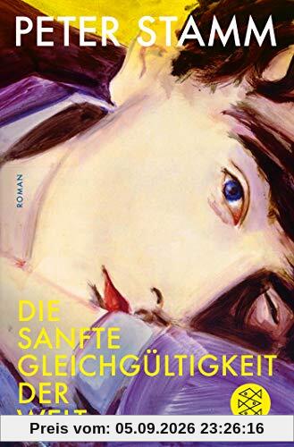 Die sanfte Gleichgültigkeit der Welt: Roman