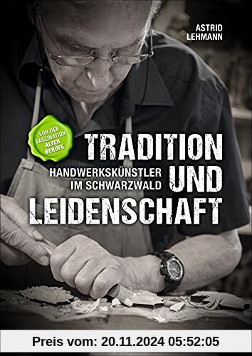 Tradition und Leidenschaft – Handwerkskünstler im Schwarzwald. Von der Faszination alter Berufe. Ein Bildband über Tradi