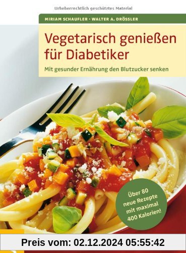 Vegetarisch genießen für Diabetiker: Mit gesunder Ernährung den Blutzucker senken. Über 80 neue Rezepte mit maximal 400 