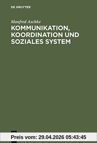 Kommunikation, Koordination und soziales System: Theoretische Grundlagen für die Erklärung der Evolution von Kultur und Gesellschaft