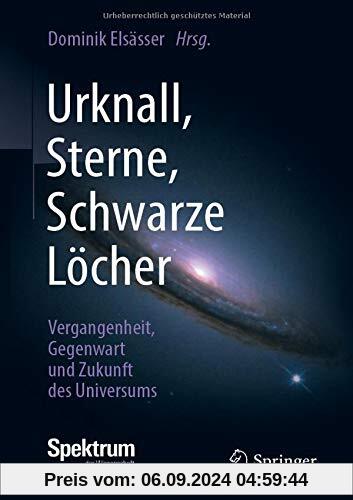 Urknall, Sterne, Schwarze Löcher: Vergangenheit, Gegenwart und Zukunft des Universums