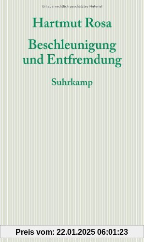 Beschleunigung und Entfremdung: Entwurf einer kritischen Theorie spätmoderner Zeitlichkeit