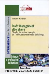 Profit management alberghiero. Filosofia, tecniche e strategie per l'ottimizzazione dei ricavi dell'albergo (Scienze e professioni del turismo. Studi)