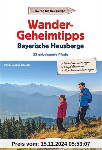 Wandergeheimtipps Bayerische Hausberge. 25 unbekannte Pfade. Stille Pfade, Steige, Rund- und Gipfeltouren in allen Schwi