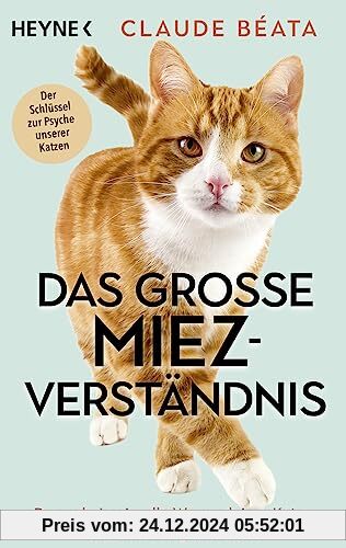 Das große Miez-Verständnis: Das geheimnisvolle Wesen deiner Katze endlich richtig verstehen - Der Schlüssel zur Psyche u