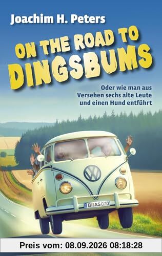 On the Road to Dingsbums: Oder wie man aus Versehen sechs alte Leute und einen Hund entführt (KBV Krimi)