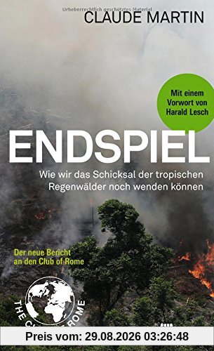 Claude Martin Endspiel, Wie Wir Das Schicksal Der Tropischen Regenwälder Noch Wenden Können