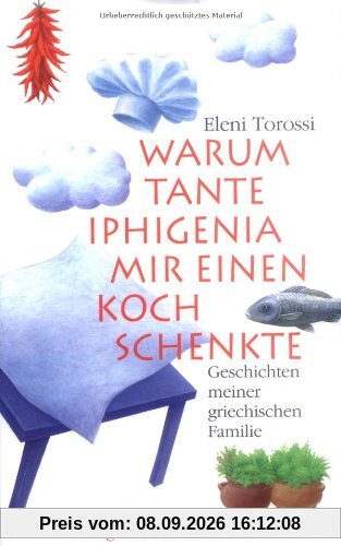 Warum Tante Iphigenia mir einen Koch schenkte: Geschichten meiner griechischen Familie