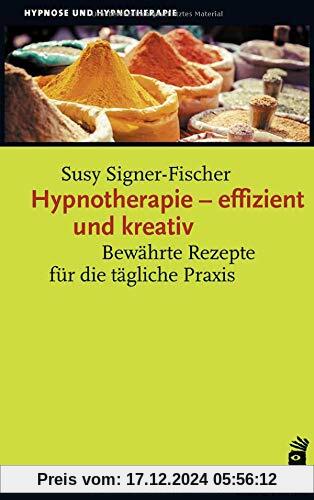 Hypnotherapie – effizient und kreativ: Bewährte Rezepte für die tägliche Praxis (Hypnose und Hypnotherapie)