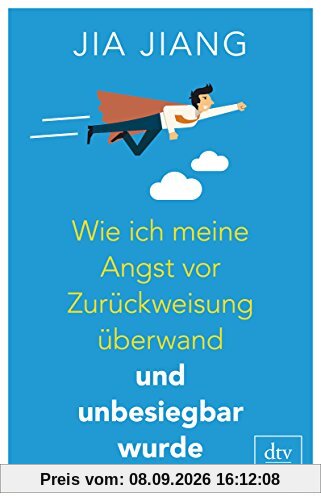 Wie ich meine Angst vor Zurückweisung überwand und unbesiegbar wurde: Ein Selbstversuch in 100 Schritten