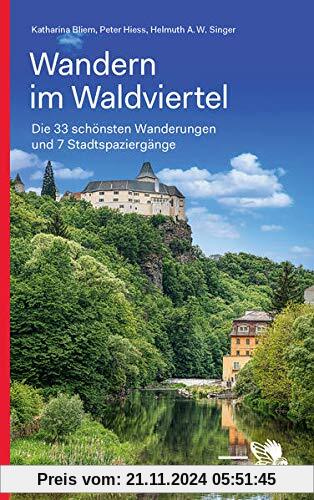 Wandern im Waldviertel: Die 33 schönsten Wanderungen und 7 Stadtspaziergänge (Kultur für Genießer)