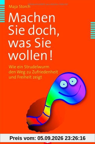 Machen Sie doch, was Sie wollen! Wie ein Strudelwurm den Weg zu Zufriedenheit und Freiheit zeigt