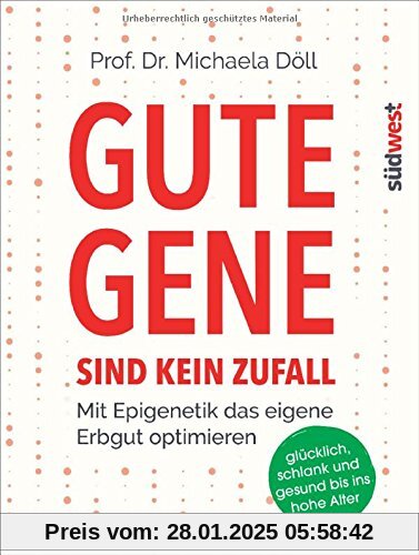 Gute Gene sind kein Zufall: Mit Epigenetik das eigene Erbgut optimieren. Glücklich, schlank und gesund bis ins hohe Alte