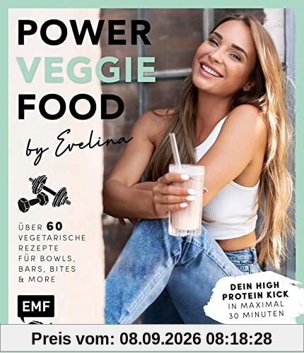 Power-Veggie-Food by Evelina: Über 60 vegetarische Rezepte für Bowls, Bars, Bites and more – Dein High Protein Kick in maximal 30 Minuten!