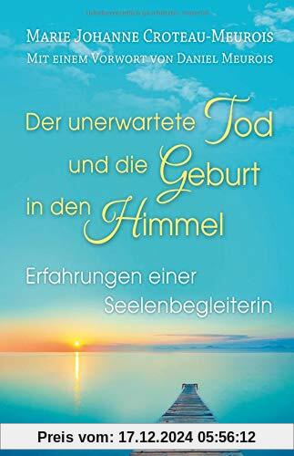 Der unerwartete Tod und die Geburt in den Himmel: Erfahrungen einer Seelenbegleiterin