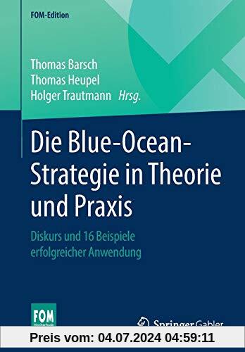 Die Blue-Ocean-Strategie in Theorie und Praxis: Diskurs und 16 Beispiele erfolgreicher Anwendung (FOM-Edition)