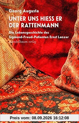 Unter uns hieß er der Rattenmann: Die Lebensgeschichte des Sigmund-Freud-Patienten Ernst Lanzer