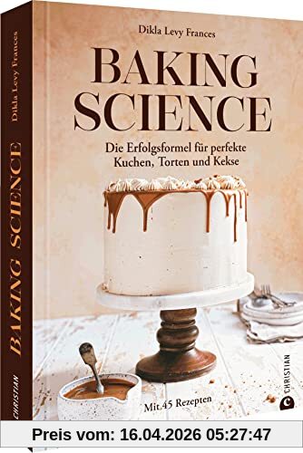Backbuch – Baking Science: Die Erfolgsformel für perfekte Kuchen, Torten und Kekse. Mit 45 Rezepten und wissenschaftlich fundierter Erklärung der Zusammenhänge beim Backen