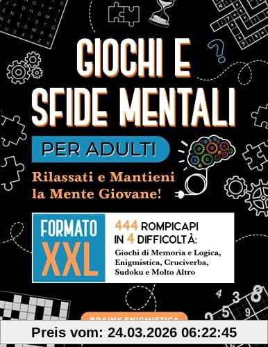 Giochi e Sfide Mentali per Adulti: Rilassati e Mantieni la Mente Giovane! 444 Rompicapi in 4 Difficoltà: Giochi di Memoria e Logica, Enigmistica, Cruciverba, Sudoku e Molto Altro | Formato XXL