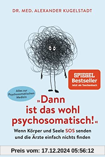 Dann ist das wohl psychosomatisch!: Wenn Körper und Seele SOS senden und die Ärzte einfach nichts finden - Alles zur Psy