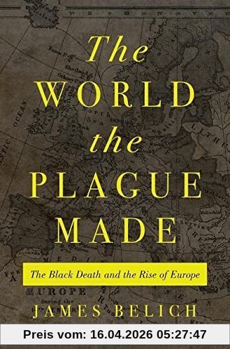 James Belich The World The Plague Made, The Black Death And The Rise Of Europe