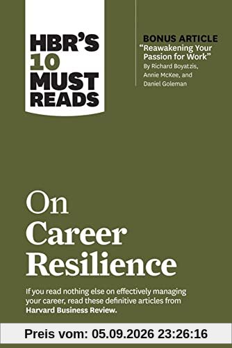 HBR's 10 Must Reads on Career Resilience (with bonus article Reawakening Your Passion for Work By Richard E. Boyatzis, Annie McKee, and Daniel Goleman)