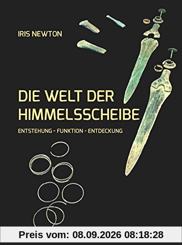 Die Welt der Himmelsscheibe: Entstehung - Funktion - Entdeckung