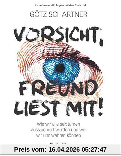 Vorsicht, Freund liest mit!: Wie wir alle seit Jahren ausspioniert werden und wie wir uns wehren können