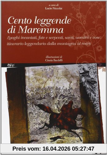 Cento leggende di Maremma. Luoghi incantati, fate e serpenti, santi, uomini e cose. Itinerario leggendario dalla mondagna al mare (Parole e memorie)