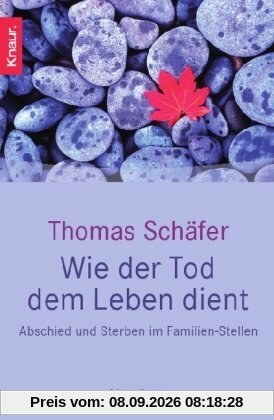 Wie der Tod dem Leben dient: Abschied und Sterben im Familien-Stellen