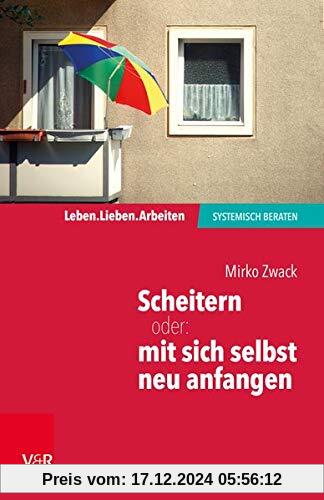 Scheitern - oder: mit sich selbst neu anfangen (Leben. Lieben. Arbeiten: systemisch beraten)