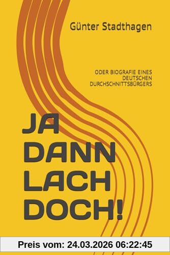 JA DANN LACH DOCH!: ODER BIOGRAFIE EINES DEUTSCHEN DURCHSCHNITTSBÜRGERS