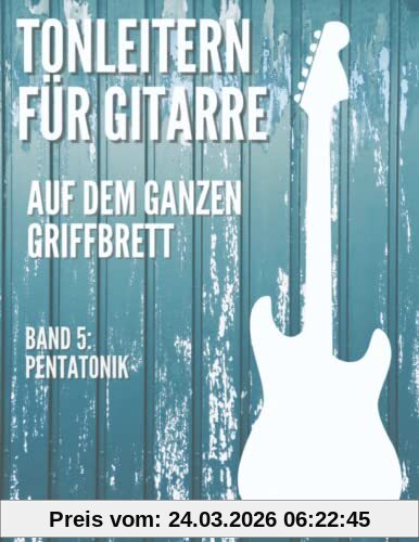 Tonleitern für Gitarre auf dem ganzen Griffbrett: Band 5: Pentatonik