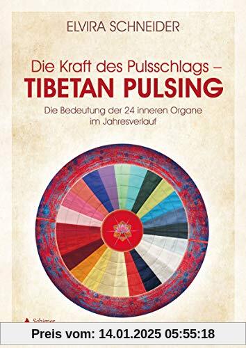 Die Kraft des Pulsschlags – Tibetan Pulsing: Die Bedeutung der 24 inneren Organe im Jahresverlauf: Mit der Kraft des Pul