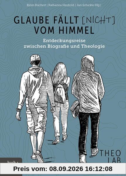 Glaube fällt [nicht] vom Himmel: Entdeckungsreise zwischen Biografie und Theologie (TheoLab)