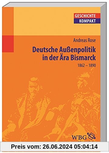 Deutsche Außenpolitik in der Ära Bismarck, (1862-1890) (Geschichte kompakt)