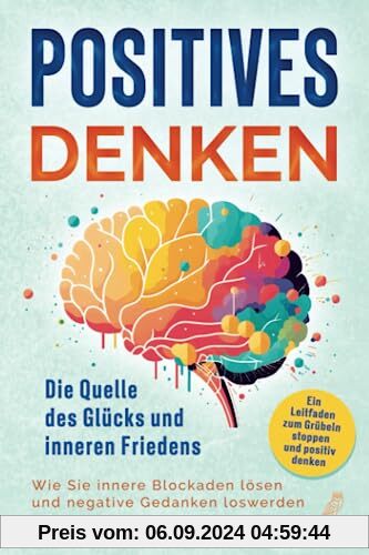 Positives Denken - Die Quelle des Glücks und inneren Friedens: Ein Leitfaden zum Grübeln stoppen und positiv denken - Wi