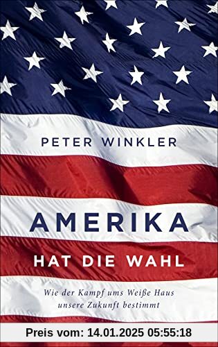 Amerika hat die Wahl: Wie der Machtkampf ums Weiße Haus unsere Zukunft bestimmt