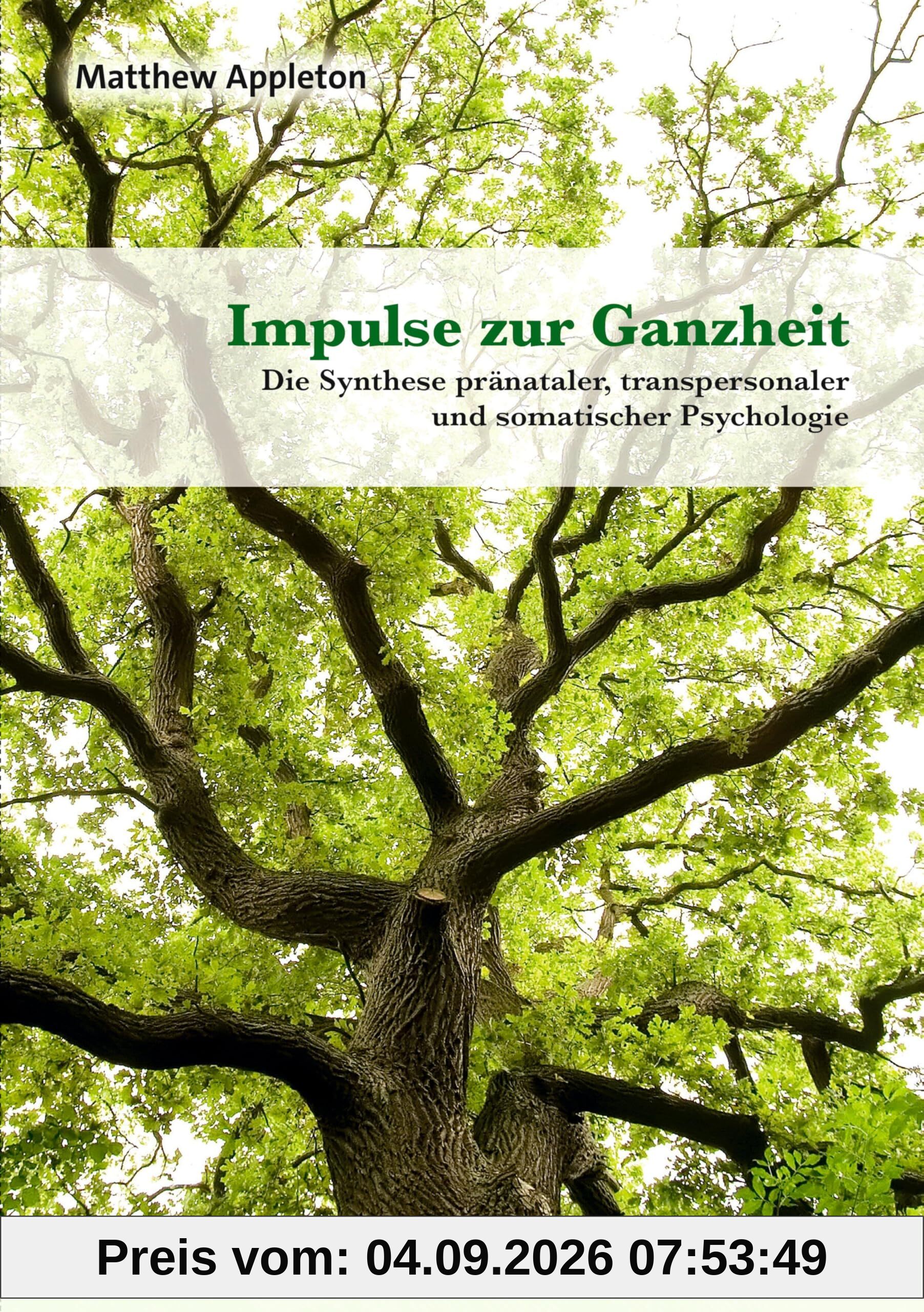 Impulse zur Ganzheit: Die Synthese pränataler, transpersonaler und somatischer Psychologie (Neue Wege für Eltern und Kind)