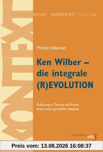Ken Wilber - die integrale (R)EVOLUTION: Einführung in Theorie und Praxis eines neuen spirituellen Ansatzes