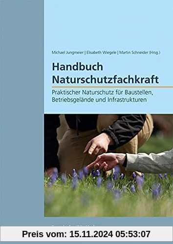 Handbuch Naturschutzfachkraft: Praktischer Naturschutz für Baustellen, Betriebsgelände und Infrastrukturen.