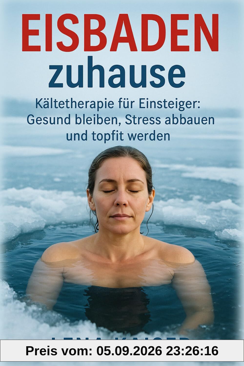 Eisbaden zuhause Kältetherapie für Einsteiger: Gesund bleiben, Stress abbauen und topfit werden: Mit einfachen Anleitungen für mehr Energie, innere Ruhe und starkes Immunsystem