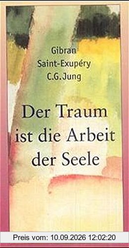 Der Traum ist die Arbeit der Seele: Worte und Gedanken zur Welt der Träume