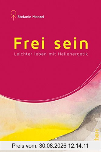 Frei sein: Leichter leben mit Heilenergetik