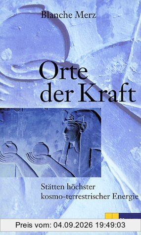 Orte der Kraft: Die Stätten höchster kosmoterrestrischer Energie